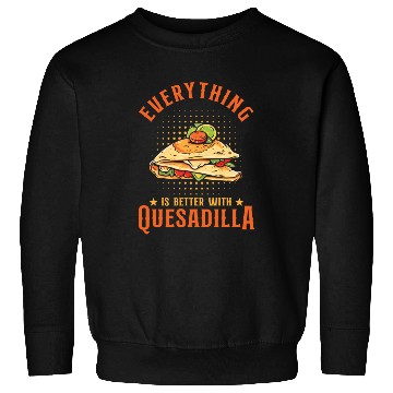 Discover Everything Is Better With Quesadilla Sweatshirts
