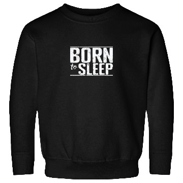 Discover Born to Sleep Hobby Tired Night Dream Sweatshirts