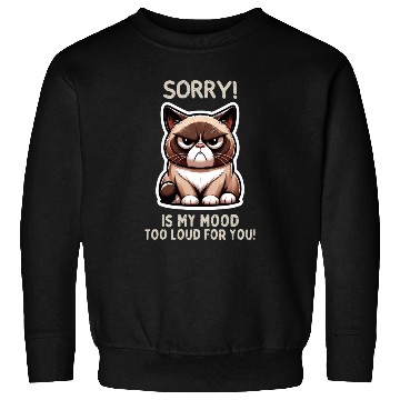 Discover Sorry Is My Mood Too Loud For You? Sweatshirts