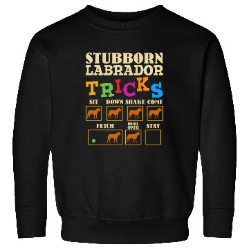 Discover Labrador Owner STUBBORN LABRADOR TRICKS Funny Sweatshirts