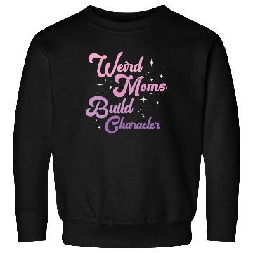 Discover Weird Moms Build Character Sweatshirts