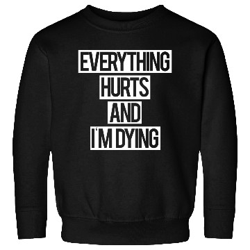 Discover Everything Hurts and I m Dying Sweatshirts