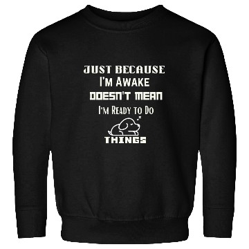 Discover Being awake doesn't imply readiness for action. Sweatshirts