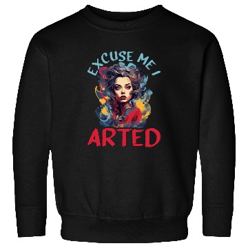 Discover Excuse Me I Arted 14 Sweatshirts