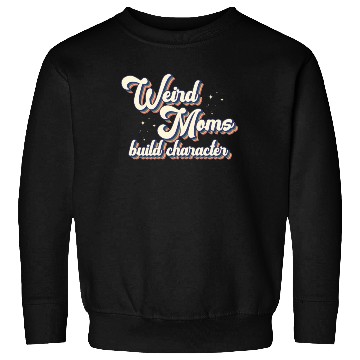 Discover Weird Moms Build Character Sweatshirts