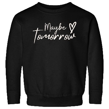 Discover Maybe Tomorrow Sweatshirts