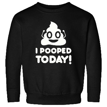 Discover I Pooped Today Sweatshirts
