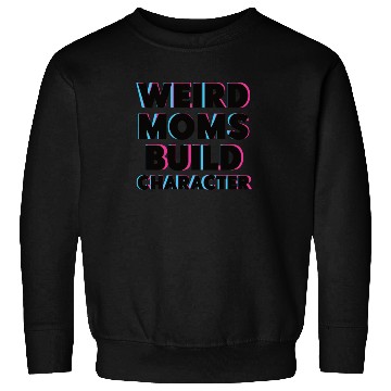 Discover Weird Moms Build Character Sweatshirts