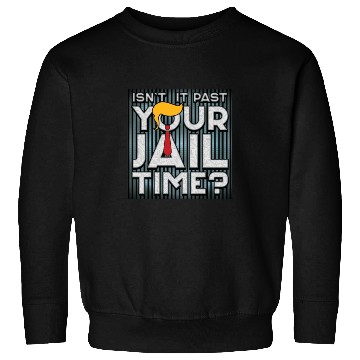 Discover Isn't It Past Your Jail Time - 2024 Elections Sweatshirts