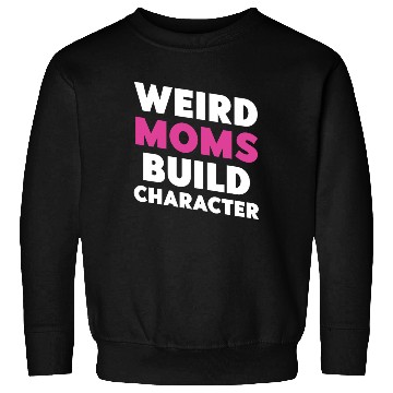 Discover Weird Moms Build Character Sweatshirts
