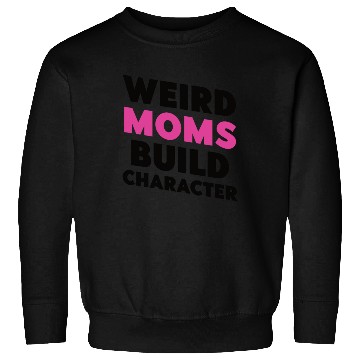 Discover Weird Moms Build Character Sweatshirts