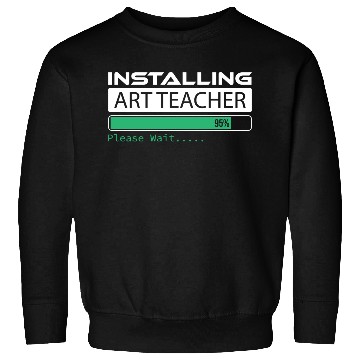 Discover Installing Art Teacher Please Wait Art Teacher Sweatshirts