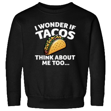 Discover I Wonder if TACOS Think about Me Too Sweatshirts