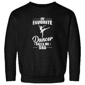 Discover Ballet: My favorite Dancer calls me Dad Sweatshirts