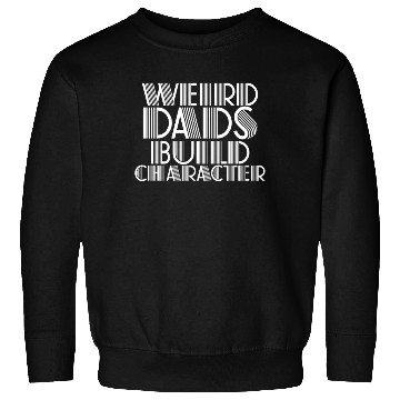 Discover Weird Dads Build Character Funny Dad Sweatshirts