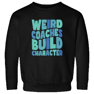 Discover Weird Coaches Build Character Coach Sweatshirts