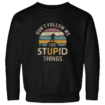 Discover Don't Follow Me I Do Stupid Things Sweatshirts