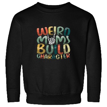 Discover Weird Moms Build Character Happy Mother's Day Sweatshirts