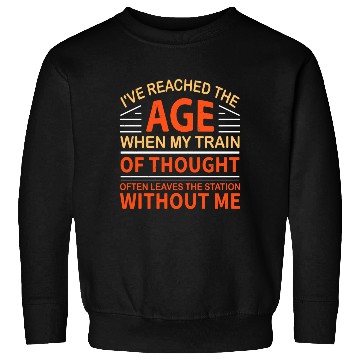 Discover I'Ve Reached The Age When My Train Of Thought Sweatshirts