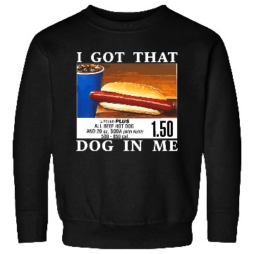 Discover I Got That Dog In Me Funny Hot Dogs Sweatshirts