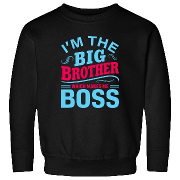 Discover I m The Big Brother Which Makes Me The Boss Sweatshirts