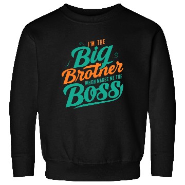 Discover I m The Big Brother Which Makes Me The Boss Sweatshirts