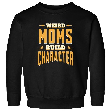 Discover Weird Moms Build Character Funny Gift For Best Mom Sweatshirts