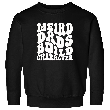 Discover Weird Dads Build Character Funny Dad Sweatshirts