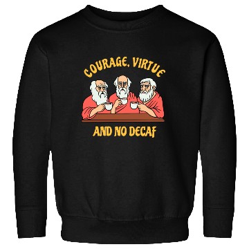 Discover Greek Philosophers - Courage Virtue and No Decaf Sweatshirts