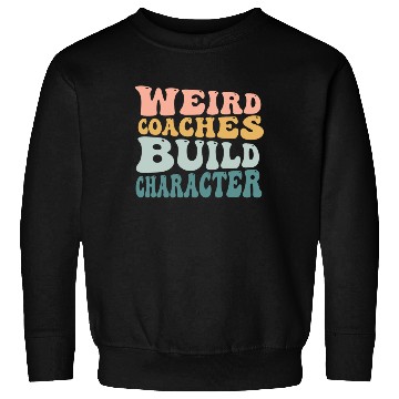 Discover Weird Coaches Build Character Coach Sweatshirts