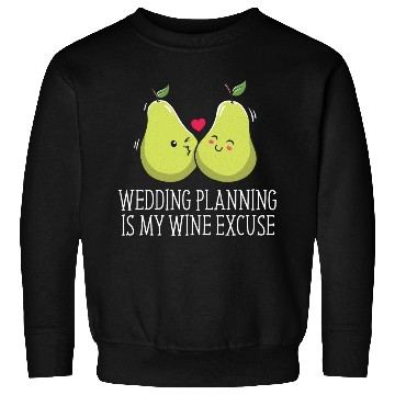 Discover Wedding Planning Is Wine Excuse Drinking Wedding P Sweatshirts