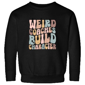 Discover Weird Coaches Build Character Coach Sweatshirts