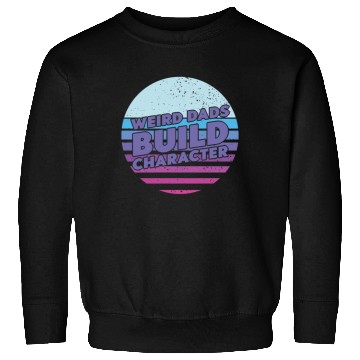 Discover Weird Dads Build Character Funny Dad Sweatshirts