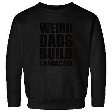 Discover Weird Dads Build Character Funny Dad Sweatshirts