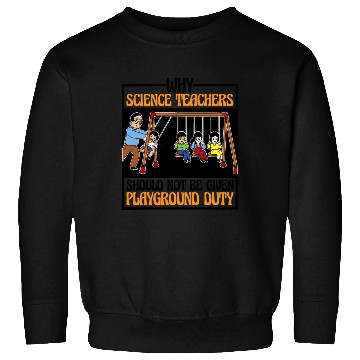 Discover Teachers Should Not Be Given Playground Duty 16 Sweatshirts