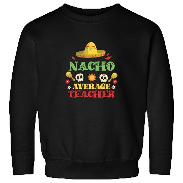 Discover Nacho Average Teacher, Cinco de mayo Sweatshirts