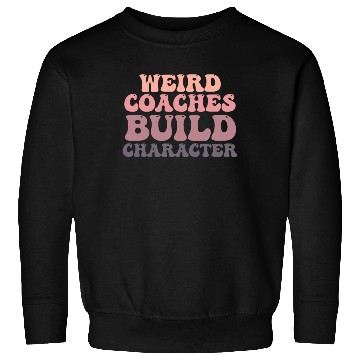 Discover Weird Coaches Build Character Coach Sweatshirts