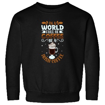 Discover Be an Irish Coffee - coffee lover Sweatshirts