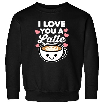 Discover I Love You A Latte Sweatshirts