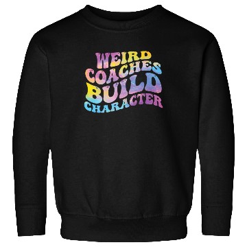 Discover Weird Coaches Build Character Coach Sweatshirts