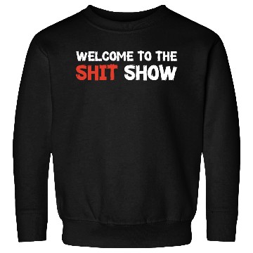 Discover Welcome To The Shit Show Sweatshirts