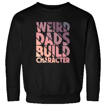 Discover Weird Dads Build Character Funny Dad Sweatshirts