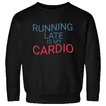 Discover Running Late Is My Cardio Sweatshirts
