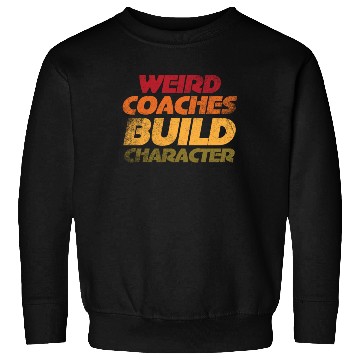 Discover Weird Coaches Build Character Coach Sweatshirts