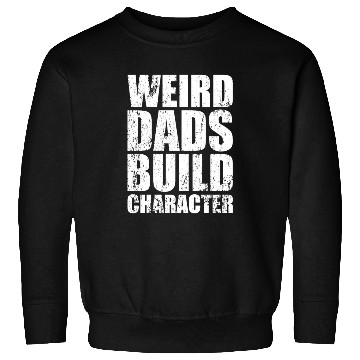 Discover Weird Dads Build Character Funny Dad Sweatshirts