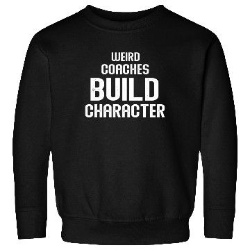 Discover Weird Coaches Build Character Coach Sweatshirts