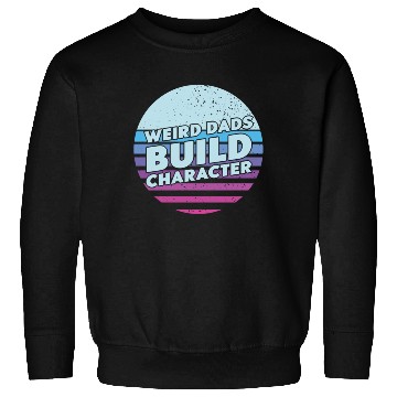 Discover Weird Dads Build Character Funny Dad Sweatshirts