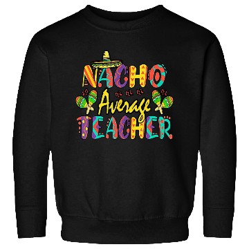 Discover Nacho Average Teacher Cinco De Mayo Mexican Sweatshirts