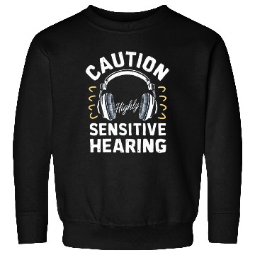 Discover Funny "Caution Highly Sensitive Hearing" Design 02 Sweatshirts