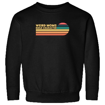 Discover Weird Moms Build Character Sweatshirts